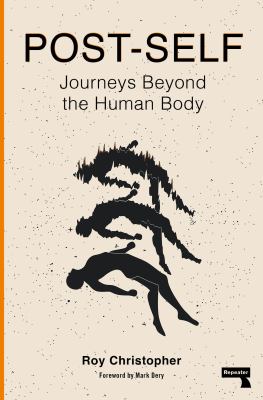 Post-Self : Journeys Beyond the Human Body