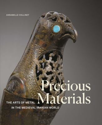 Precious Materials : The Arts of Metal in the Medieval Iranian World