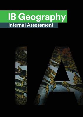 IB Geography Internal Assessment : The Definitive Geography [HL/SL] IA Guide for the International Baccalaureate [IB] Diploma