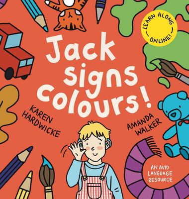 Jack Signs COLOURS! : A Gentle Family Tale of Discovery, Painting, Rainbows and Sign Language - Based on a True Story!