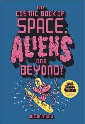 The Cosmic Book of Space, Aliens and Beyond : Draw, Colour, Create Things from Out of This World!