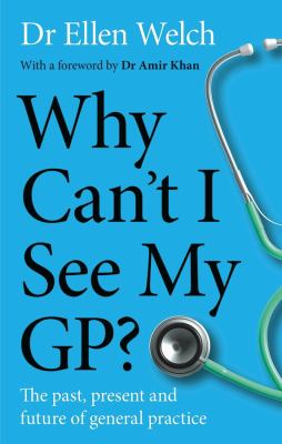 Why Can't I See My GP? : The Past, Present and Future of General Practice