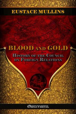 Blood and Gold : The History of the Council on Foreign Relations