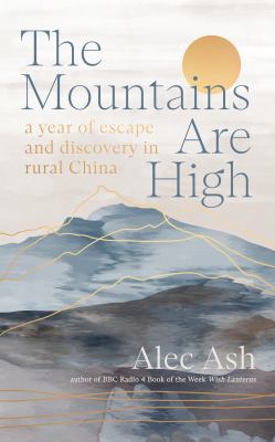 The Mountains Are High : A Year of Escape and Discovery in Rural China