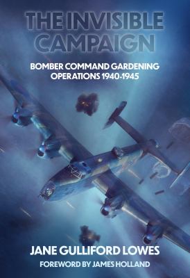 The Invisible Campaign : Bomber Command Gardening Operations 1940-1945