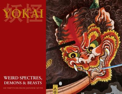 Yokai (Weird Spectres, Demons and Beasts) : 100 Triptychs from Japanese Myth