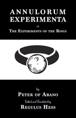 Annulorum Experimenta : The Experiments of the Rings by Peter de Abano