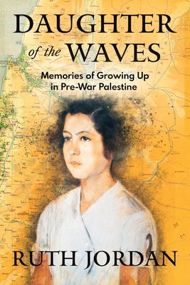 Daughter of the Waves : Memories of Growing up in Pre-War Palestine