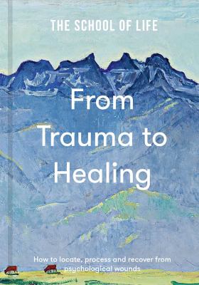 From Trauma to Healing : How to Locate, Process and Recover from Psychological Wounds