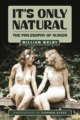 It's Only Natural : The Philosophy of Nudism