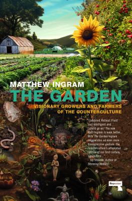 The Garden : Visionary Growers and Farmers of the Counterculture