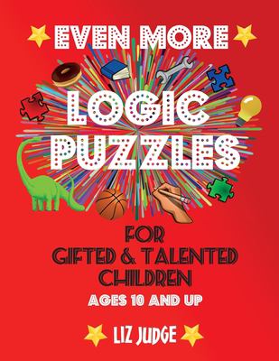 Even More Logic Puzzles for Gifted and Talented Children : Ages 10 and Up