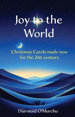 Joy to the World : Christmas Carols Made New for the 21st Century