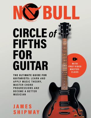 Circle of Fifths for Guitar : The Ultimate Guide for Guitarists: Learn and Apply Music Theory, Master Chord Progressions and Become a Better Musician