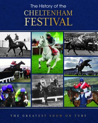 The History of the Cheltenham Festival : 100 Years of the Gold Cup