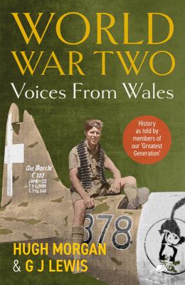 World War Two: Voices from Wales : History As Told by Members of Our 'Greatest Generation'