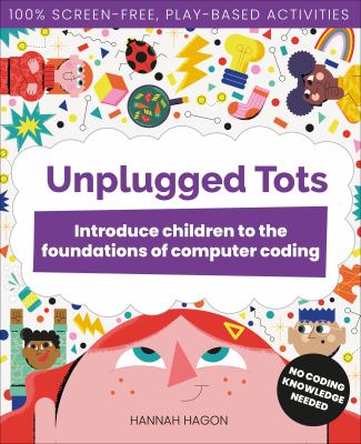 Unplugged Tots : Introduce Children to the Foundations of Computer Coding