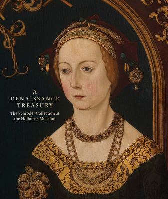 A Renaissance Treasury : The Schroder Collection at the Holburne Museum