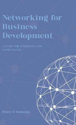 Networking for Business Development : A Guide for Attorneys and Consultants