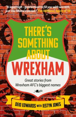 There's Something about Wrexham : Great Stories from Wrexham AFC's Biggest Names