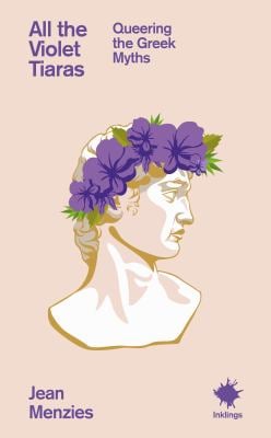 All the Violet Tiaras : Queering the Greek Myths