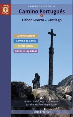 A Pilgrim's Guide to the Camino Portugués Lisbon - Porto - Santiago : Including Camino Central, Variente Espiritual, Camino Da Costa, and Senda Litora
