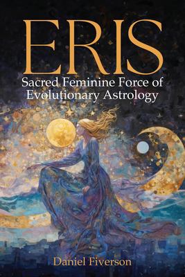 Eris : Sacred Feminine Force of Evolutionary Astrology: Sacred Feminine