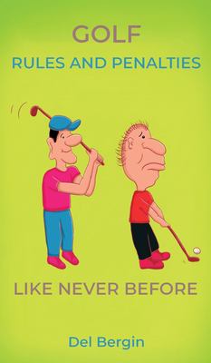 Golf Rules and Penalties Like Never Before : An Illustrated and Hilarious Guide to Golf's Rules, Penalties, and Play