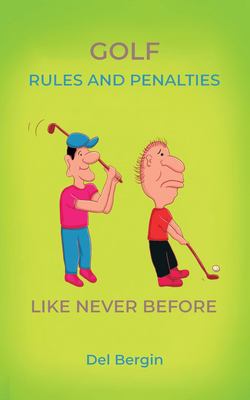 Golf Rules and Penalties Like Never Before : An Illustrated and Hilarious Guide to Golf's Rules, Penalties, and Play