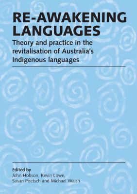 Re-Awakening Languages : Theory and Practice in the Revitalisation of Australia's Indigenous Languages