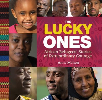 The Lucky Ones : African Refugees' Stories of Extraordinary Courage