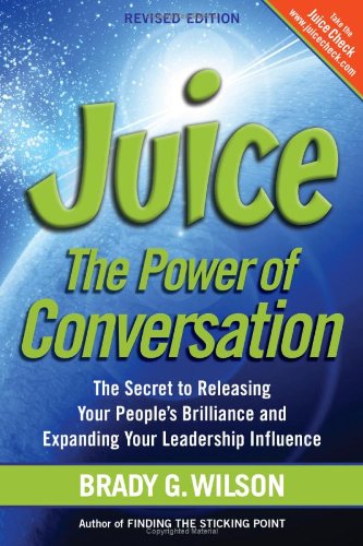 Juice : The Power of Conversation: The Secret to Releasing Your People's Brilliance and Expanding Your Leadership Influence