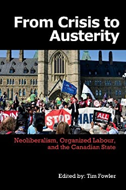 From Crisis to Austerity : Neoliberalism, Organized Labour, and the Canadian State