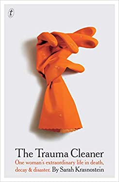The Trauma Cleaner : One Woman's Extraordinary Life in Death, Decay and Disaster