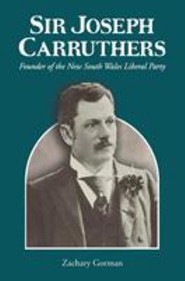 Sir Joseph Carruthers : Founder of the New South Wales Liberal Party