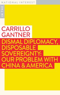 Dismal Diplomacy, Disposable Sovereignty : Our Problem with China and America