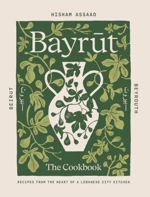 Bayrut: the Cookbook : Recipes from the Heart of a Lebanese City Kitchen