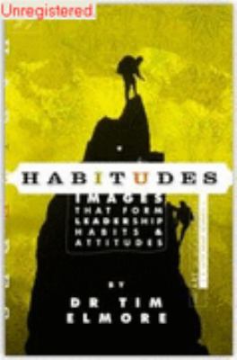 Habitudes, the Art of Self Leadership (A Faith Based Resource) No. 1 : Images That Form Leadership Habits and Attitudes