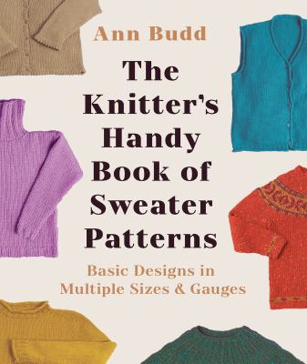 The Knitter's Handy Book of Sweater Patterns : Basic Designs in Multiple Sizes and Gauges