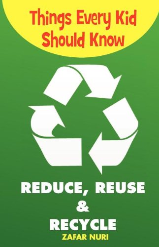 Things Every Kid Should Know-Reduce, Reuse and Recycle