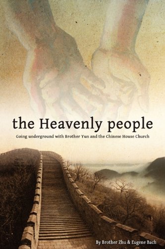 The Heavenly People : Going Underground with Brother Yun and the Chinese House Church