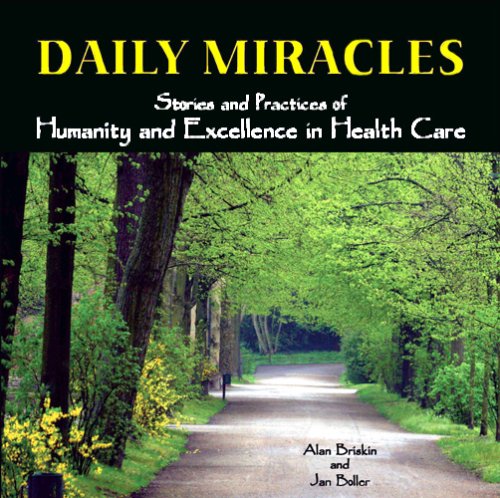 Daily Miracles : Stories and Practices of Humanity and Excellence in Healthcare