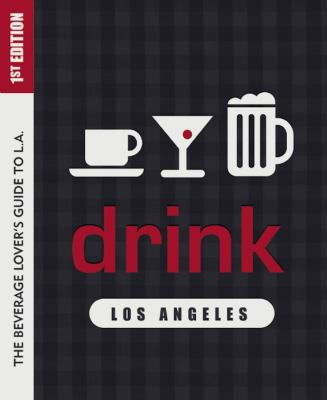 Drink: Los Angeles : The Drink Lover's Guide to L. A.