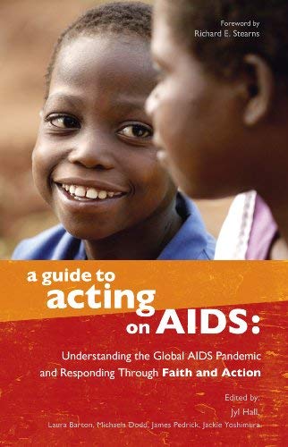 A Guide to Acting on AIDS : Understanding the Global AIDS Pandemic and Responding through Faith in Action