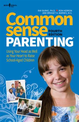 Common Sense Parenting : Using Your Head As Well As Your Heart to Raise School-Aged Children