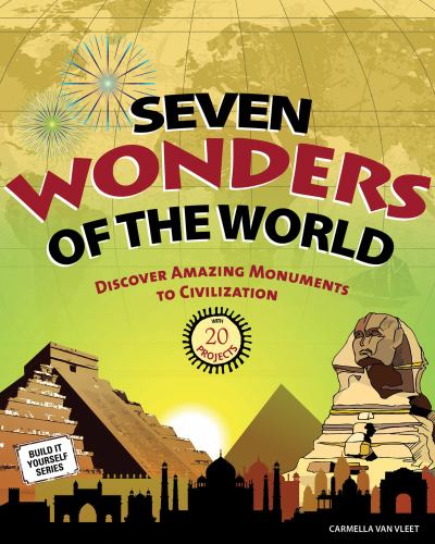 Seven Wonders of the World : Discover Amazing Monuments to Civilization with 20 Projects