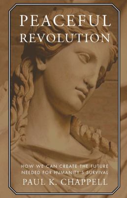 Peaceful Revolution : How We Can Create the Future Needed for Humanity's Survival