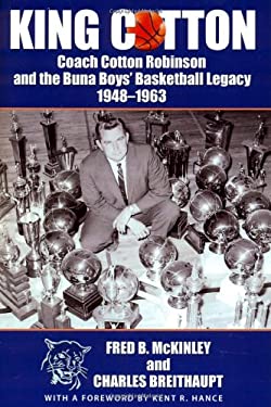 King Cotton : Coach Cotton Robinson and the Buna Boy's Brasketball Legacy, 1948-1963