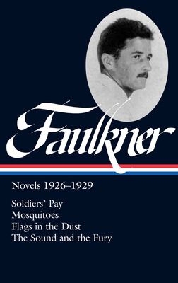 William Faulkner: Novels 1926-1929 (LOA #164) : Soldiers' Pay / Mosquitoes / Flags in the Dust / the Sound and the Fury