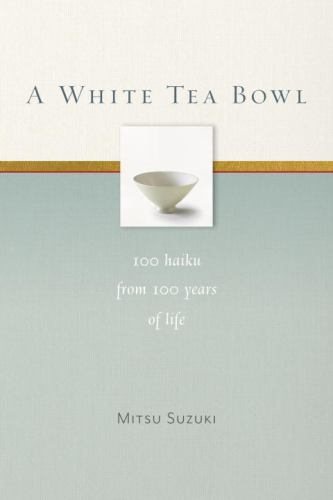 A White Tea Bowl : 100 Haiku from 100 Years of Life